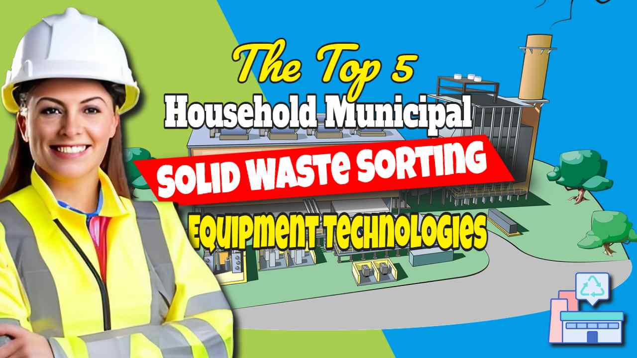 5 Top Household Municipal Solid Waste Sorting Equipment Technologies